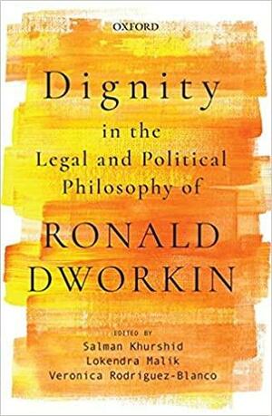 Dignity in the Legal and Political Philosophy of Ronald Dworkin by Lokendra Malik, Veronica Rodriguez-Blanco, Salman Khurshid