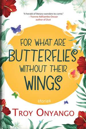 For What Are Butterflies Without Their Wings by Troy Onyango