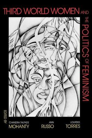 Third World Women and the Politics of Feminism by Lourdes Torres, Ann Russo, Chandra Talpade Mohanty