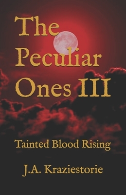 The Peculiar Ones III: Tainted Blood Rising by J. a. Kraziestorie