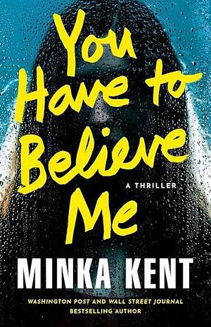 You Have to Believe Me: A Thriller by Minka Kent