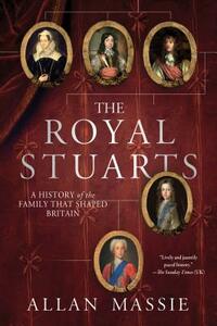 The Royal Stuarts: A History of the Family That Shaped Britain by Allan Massie