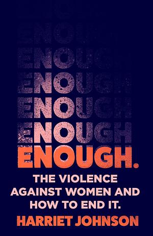 Enough: the violence against women and how to end it by Harriet Johnson, Harriet Johnson