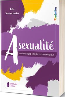 Asexualité : Comprendre l'orientation invisible by Julie Sondra Decker