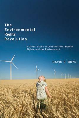 The Environmental Rights Revolution: A Global Study of Constitutions, Human Rights, and the Environment by David R. Boyd