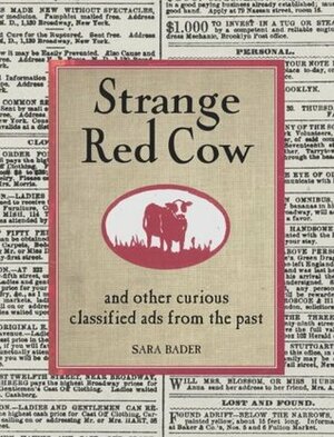 Strange Red Cow: and Other Curious Classified Ads from the Past by Sara Bader