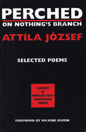 Perched on Nothing's Branch: Selected Poems of Attila Jozsef by Peter Hargitai, Attila József