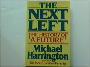 The Next Left: The History of a Future by Michael Harrington