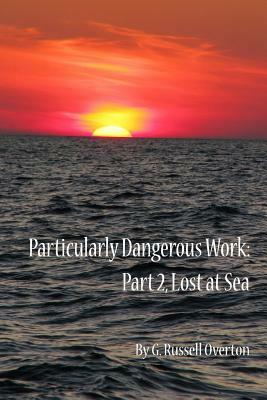 Particularly Dangerous Work: Part 2, Lost at Sea by G. Russell Overton