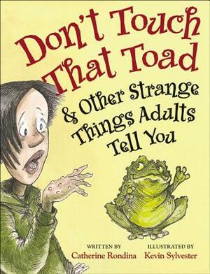 Don't Touch That Toad and Other Strange Things Adults Tell You by Catherine Rondina