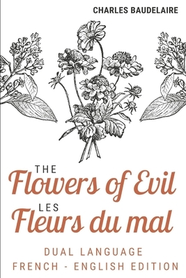 The Flowers of Evil / Les Fleurs Du Mal (Dual language French English Edition): The Charles Baudelaire complete dual language edition Fully revised an by Charles Baudelaire