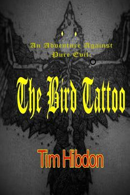 The Bird Tattoo: An Adventure Against Pure Evil by Tim Hibdon