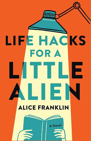 Life Hacks for a Little Alien by Alice Franklin