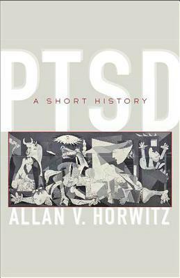 Ptsd: A Short History by Allan V. Horwitz