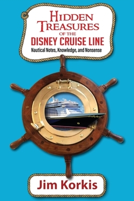 Hidden Treasures of the Disney Cruise Line: Nautical Notes, Knowledge, and Nonsense by Jim Korkis