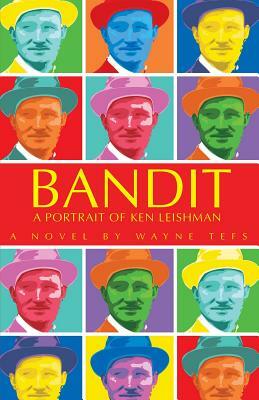 Bandit: A Portrait of Ken Leishman by Wayne Tefs