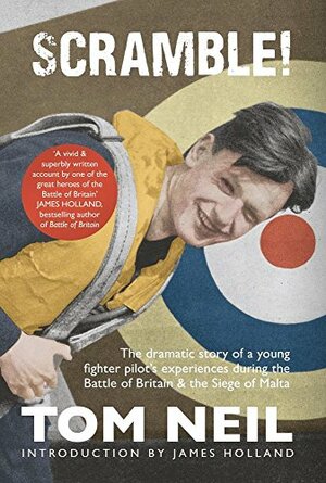 Scramble: The Dramatic Story of a Young Fighter Pilot's Experiences during the Battle of Britain & Siege of Malta by Tom Neil