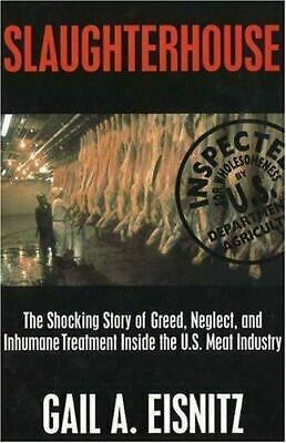 Slaughterhouse: The Shocking Story of Greed, Neglect and Inhumane Treatment Inside Th U.S. Meat Industry by Gail A. Eisnitz