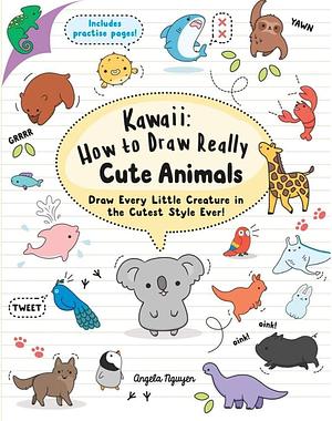 Kawaii: How to Draw Really Cute Animals by Angela Nguyen