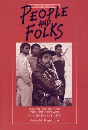 People and Folks: Gangs, Crime, and the Underclass in a Rustbelt City by John M. Hagedorn