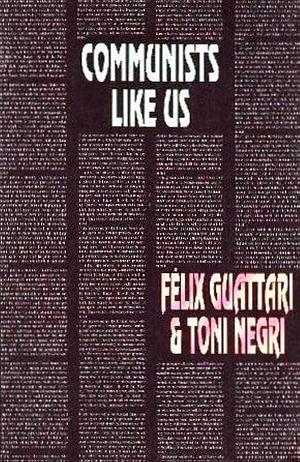Communists Like Us by Antonio Negri, Félix Guattari, Félix Guattari