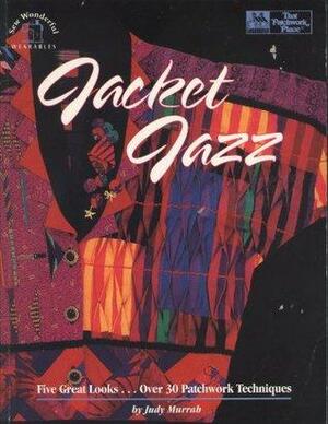 Jacket Jazz: Five Great Looks...Over 30 Patchwork Techniques by Judy Murrah