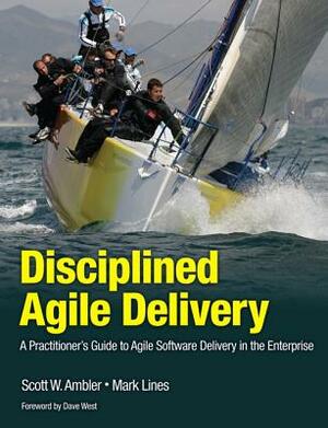 Disciplined Agile Delivery: A Practitioner's Guide to Agile Software Delivery in the Enterprise by Mark Lines, Scott Ambler