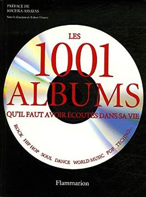 Les 1001 albums qu'il faut avoir écoutés dans sa vie : Rock, Hip Hop, Soul, Dance, World Music, Pop, Techno... by Robert Dimery