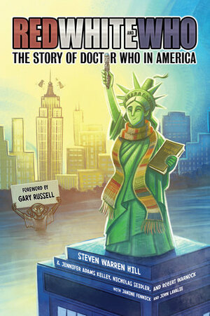 Red White and Who: The Story of Doctor Who in America by Nicholas Seidler, Arnold T. Blumberg, Gary Russell, Robert Warnock, Jennifer Adams Kelley, Janine Fennick, Paul Smith, Steven Warren Hill, John Lavalie