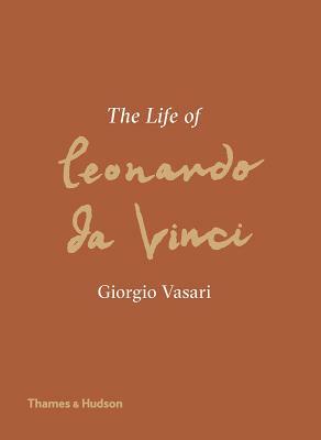 The Life of Leonardo Da Vinci: A New Translation by Giorgio Vasari