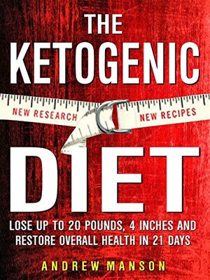 Ketogenic Diet: Lose Up to 20 Pounds, 4 Inches and Restore Overall Health! -- in 21 Days by Andrew Manson