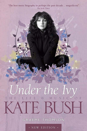Under the Ivy: The Life and Music of Kate Bush by Graeme Thomson