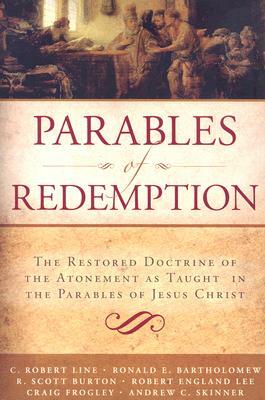 Parables of Redemption: The Restored Doctrine of the Atonement as Taught in the Parables of Jesus Christ by Andrew C. Skinner, R. Scott Burton, Craig Frogley