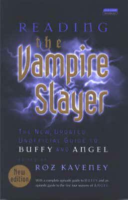 Reading the Vampire Slayer: The New, Updated, Unofficial Guide to Buffy and Angel by Roz Kaveney