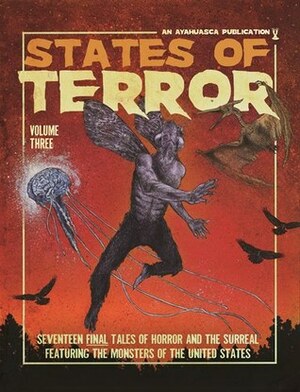 States of Terror: Volume Three by Lauren Becker, Gabino Iglesias, Bradley Sands, Michael J. Seidlinger, Rios de la Luz, Kevin Maloney, Matt E. Lewis, Gabe Durham, Robert Vaughan, Andrea Kneeland, Gabriela Santiago, Jennifer Corley, David James Keaton, Lincoln Michel, Janice Lee, Amelia Gray, Eber Lambert, Adam Miller, J. David Osborne, Keith McCleary, Justin Hudnall