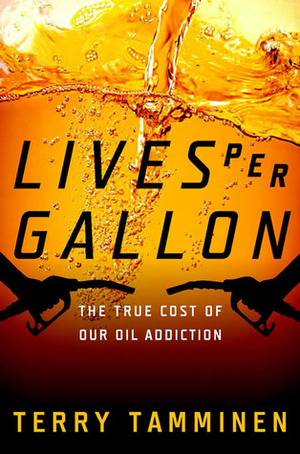 Lives Per Gallon: The True Cost of Our Oil Addiction by Terry Tamminen