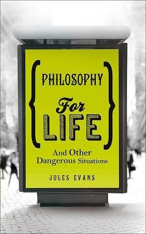 Philosophy for Life: And Other Dangerous Situations by Jules Evans