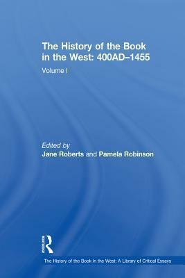 The History of the Book in the West: 400ad-1455: Volume I by Jane Roberts, Pamela Robinson