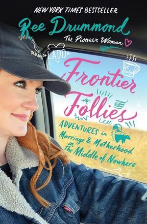 Frontier Follies: Adventures in Marriage and Motherhood in the Middle of Nowhere by Ree Drummond