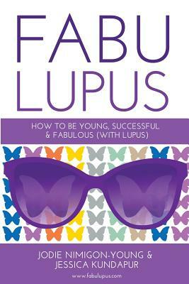 Fabulupus: How to be young, successful and fabulous (with lupus) by Jodie Nimigon-Young, Jessica Kundapur