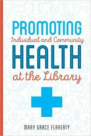 Promoting Individual and Community Wellness at the Library by Mary Grace Flaherty