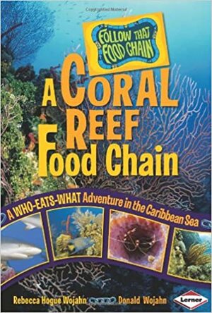 A Coral Reef Food Chain: A Who-Eats-What Adventure in the Caribbean Sea by Donald Wojahn, W.H. Beck, Rebecca Hogue Wojahn