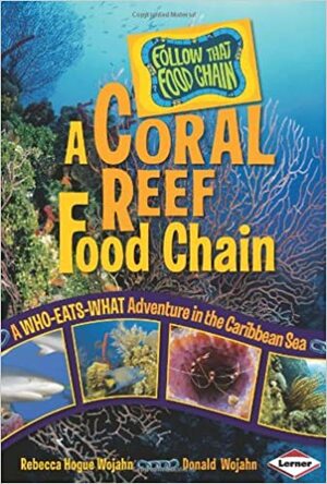 A Coral Reef Food Chain: A Who-Eats-What Adventure in the Caribbean Sea by Rebecca Hogue Wojahn, Donald Wojahn, W.H. Beck