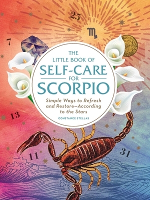 The Little Book of Self-Care for Scorpio: Simple Ways to Refresh and Restore—According to the Stars by Constance Stellas