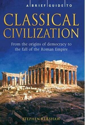 A Brief History of Classical Civilization by Stephen P. Kershaw