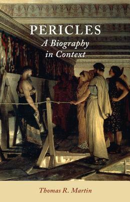 Pericles: A Biography in Context by Thomas R. Martin