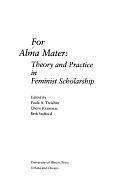 For Alma Mater: Theory and Practice in Feminist Scholarship by Beth Stafford, Cheris Kramarae, Paula A. Treichler