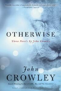 Otherwise: Three Novels by John Crowley by John Crowley