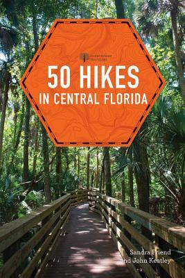 50 Hikes in Central Florida by Sandra Friend, John Keatley