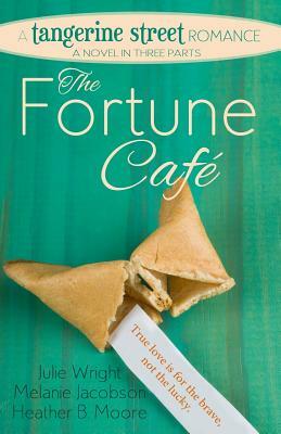The Fortune Cafe: A Tangerine Street Romance by Julie Wright, Heather B. Moore, Melanie Jacobson